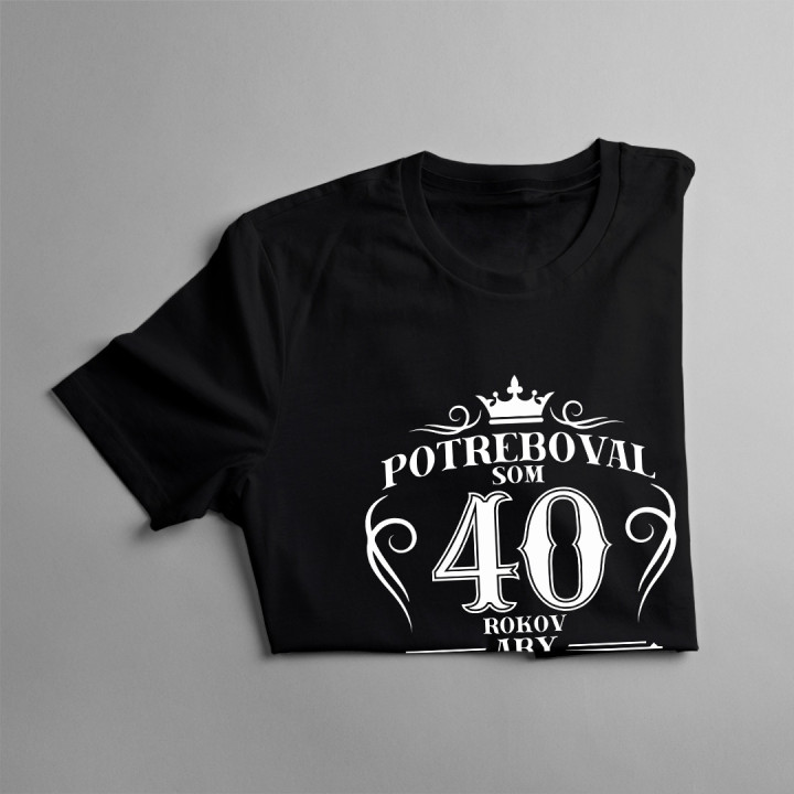 40 rokov, aby som vyzeral tak dobre - pánske tričko s potlačou