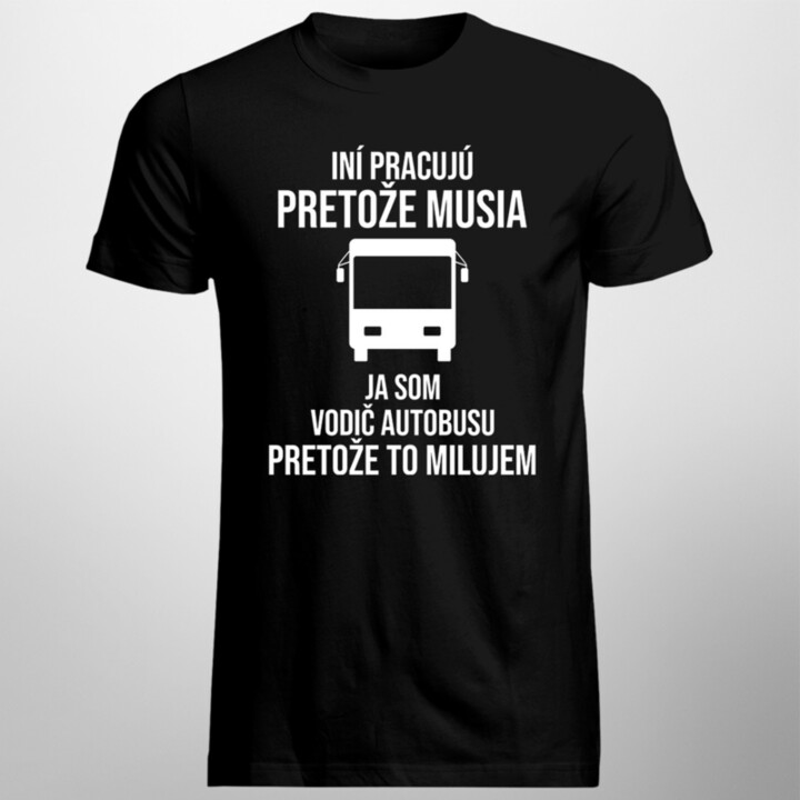 Ja som vodič autobusu, pretože to milujem - pánske tričko s potlačou
