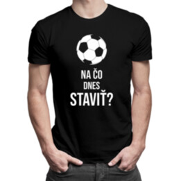 Na čo dnes staviť? - pánske tričko s potlačou
