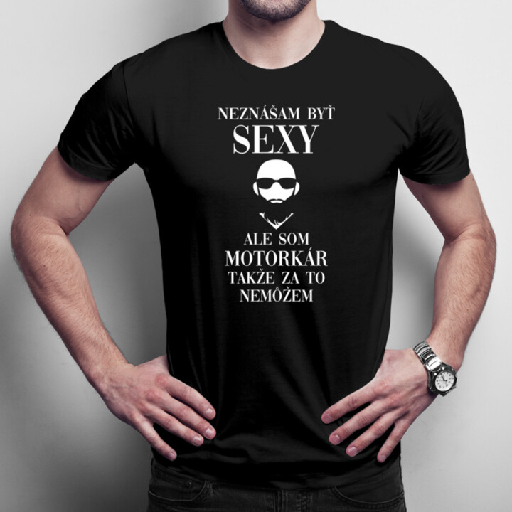 Neznášam byť sexy, ale som motorkár - pánske tričko s potlačou