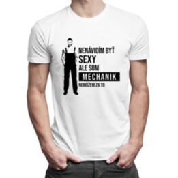 Nenávidím byť sexy, ale som mechanik - pánske tričko s potlačou