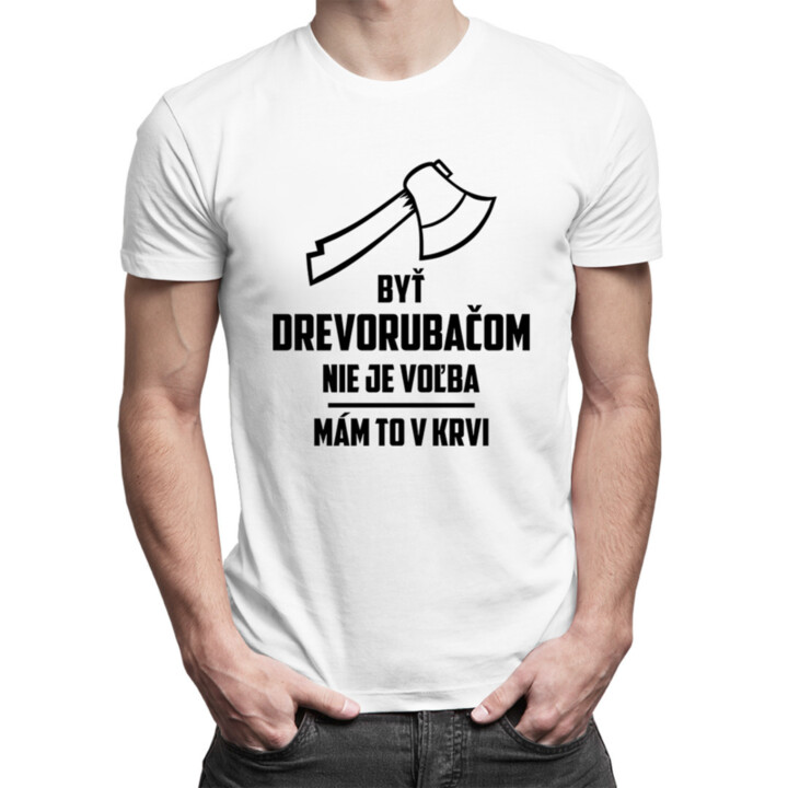 Byť drevorubačom nie je voľba - pánske tričko s potlačou