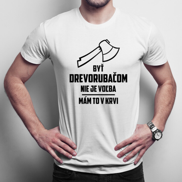Byť drevorubačom nie je voľba - pánske tričko s potlačou