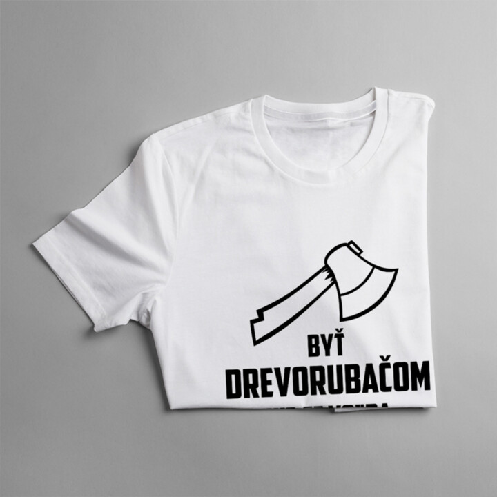 Byť drevorubačom nie je voľba - pánske tričko s potlačou