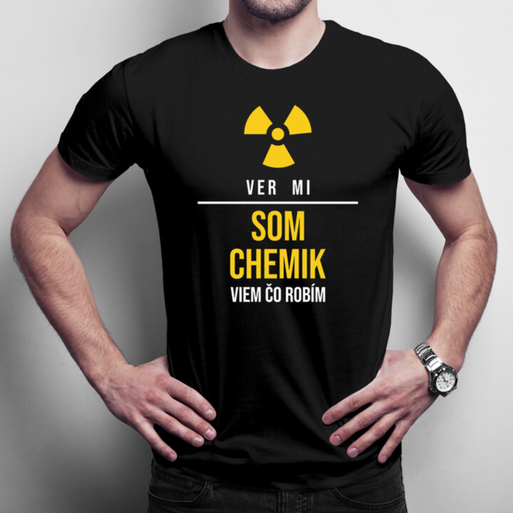 Ver mi, som chemik, viem, čo robím - pánske tričko s potlačou