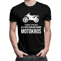 Vyzerám, že pracujem, ale myšlienkami robím motokros - pánske  tričko s potlačou