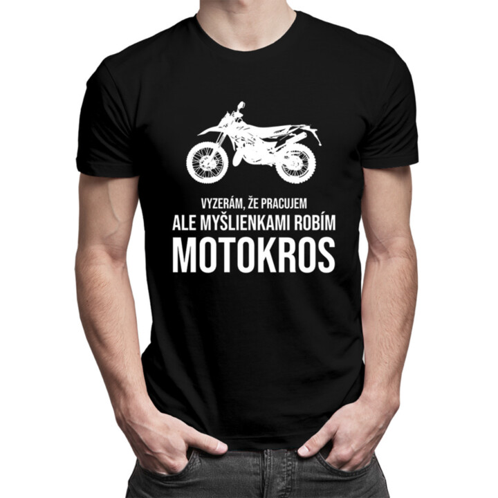 Vyzerám, že pracujem, ale myšlienkami robím motokros - pánske  tričko s potlačou