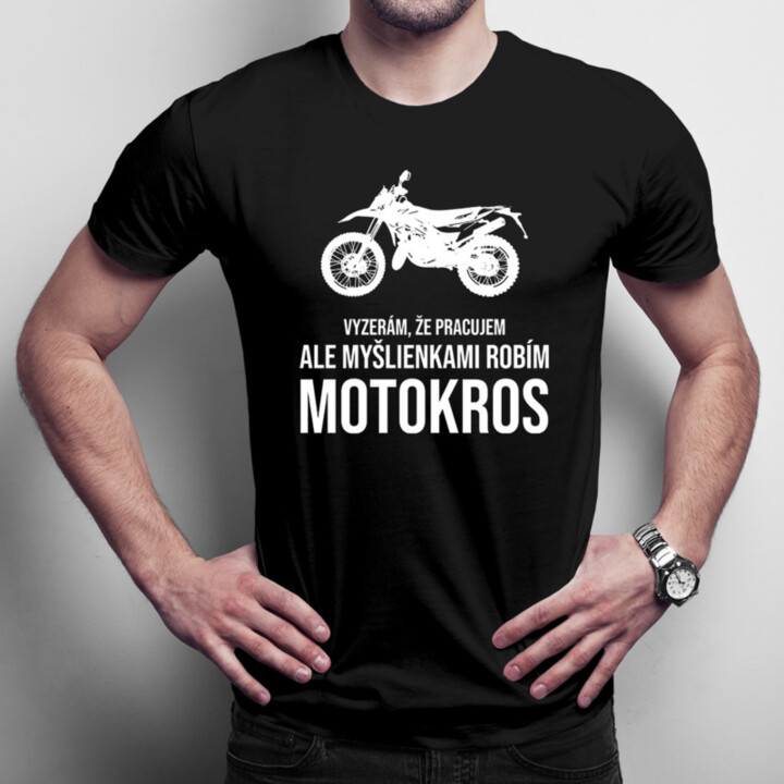 Vyzerám, že pracujem, ale myšlienkami robím motokros - pánske  tričko s potlačou