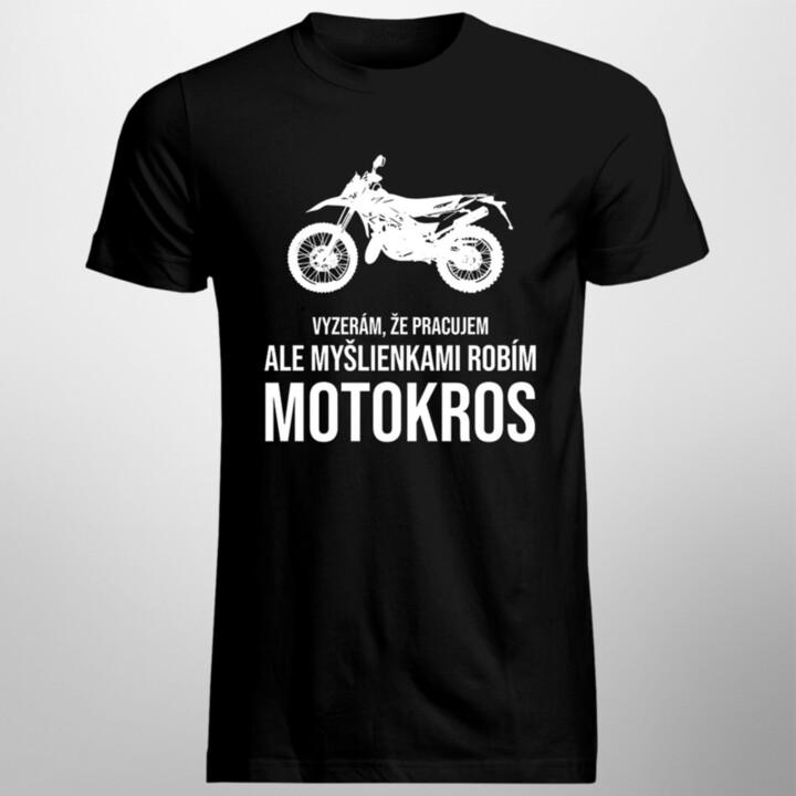 Vyzerám, že pracujem, ale myšlienkami robím motokros - pánske  tričko s potlačou
