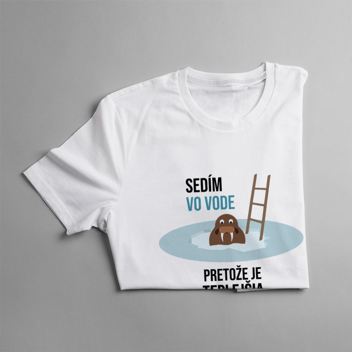 Sedím vo vode, pretože je teplejšia ako ľad - pánske tričko s potlačou