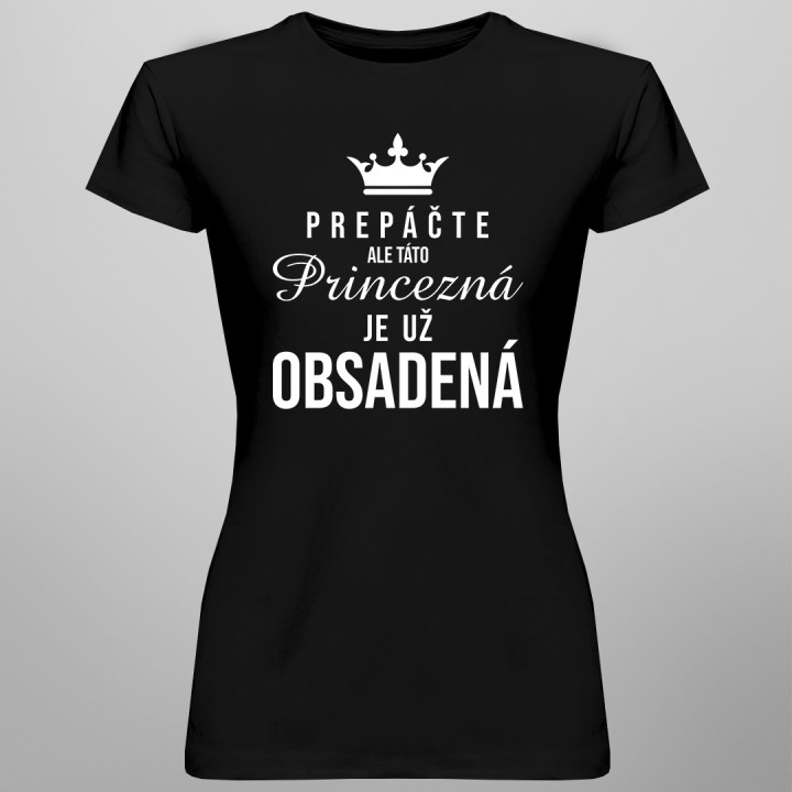 Prepáčte, ale táto princezná je už obsadená - dámske tričko s potlačou