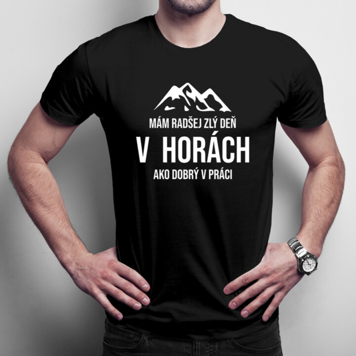 Mám radšej zlý deň v horách ako dobrý v práci - pánske tričko s potlačou