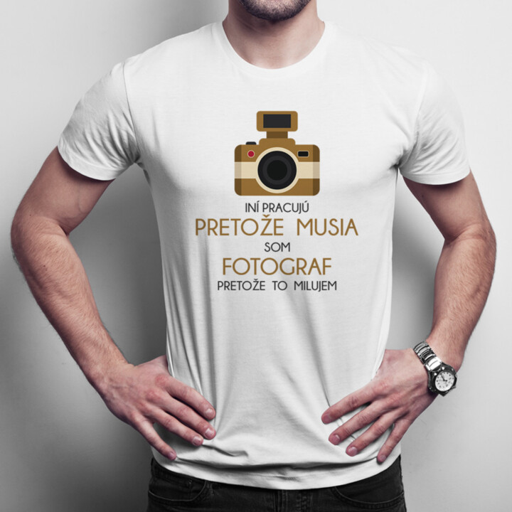 Som fotograf, pretože to milujem - pánske tričko s potlačou
