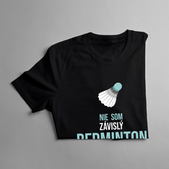 Nie som závislý, bedminton je môj koníček - pánske tričko s potlačou