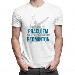 Myšlienkami hrám bedminton - pánske tričko s potlačou