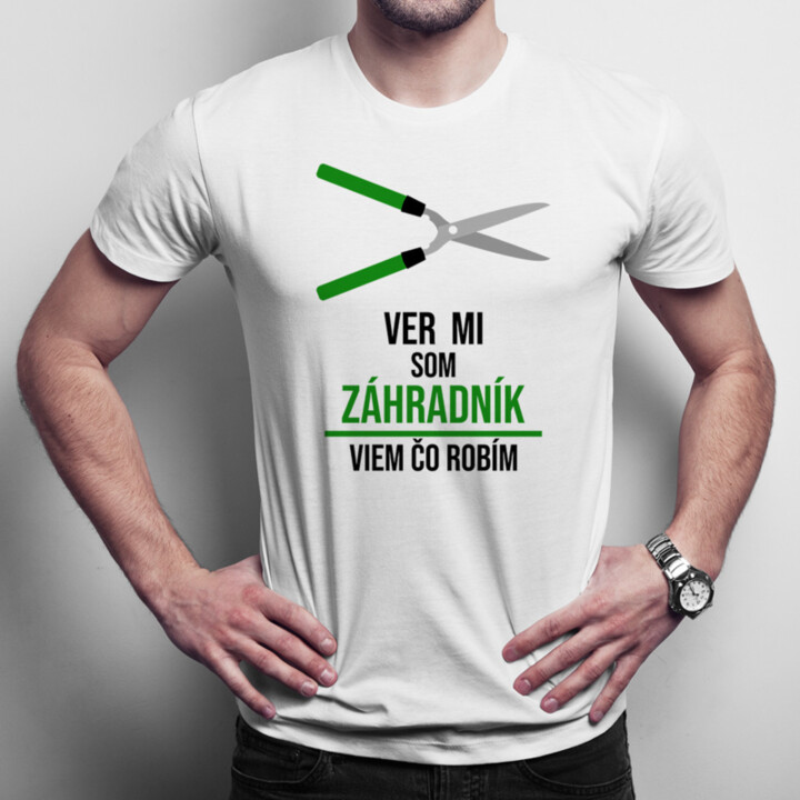 Ver mi, som záhradník, viem, čo robím - pánske tričko s potlačou