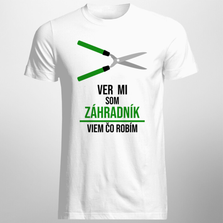 Ver mi, som záhradník, viem, čo robím - pánske tričko s potlačou