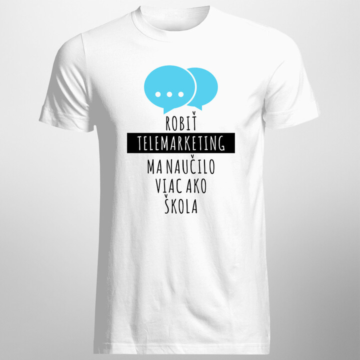 Robiť telemarketing ma naučilo viac ako škola - pánske tričko s potlačou