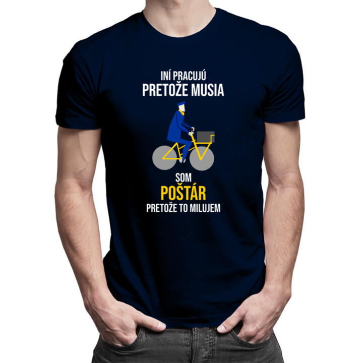 Iní pracujú, pretože musia, som poštár, pretože to milujem - pánske tričko s potlačou