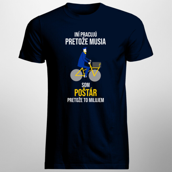 Iní pracujú, pretože musia, som poštár, pretože to milujem - pánske tričko s potlačou