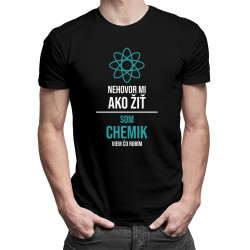 Nehovor mi, ako žiť, som chemik, viem, čo robím - pánske tričko s potlačou
