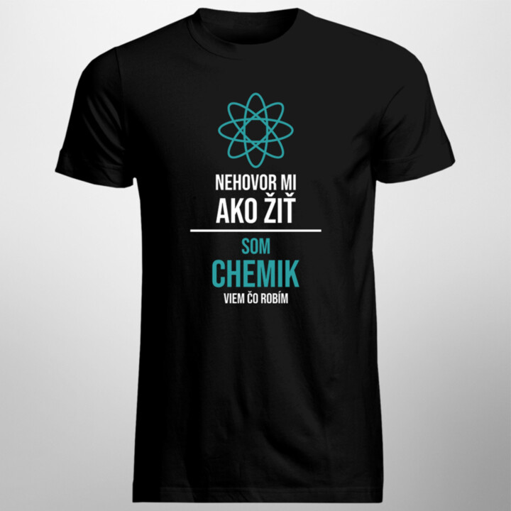 Nehovor mi, ako žiť, som chemik, viem, čo robím - pánske tričko s potlačou