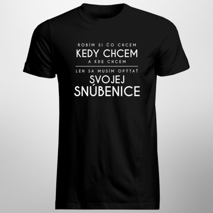 Robím si čo chcem, kedy chcem a kde chcem - snúbenice - pánske tričko s potlačou