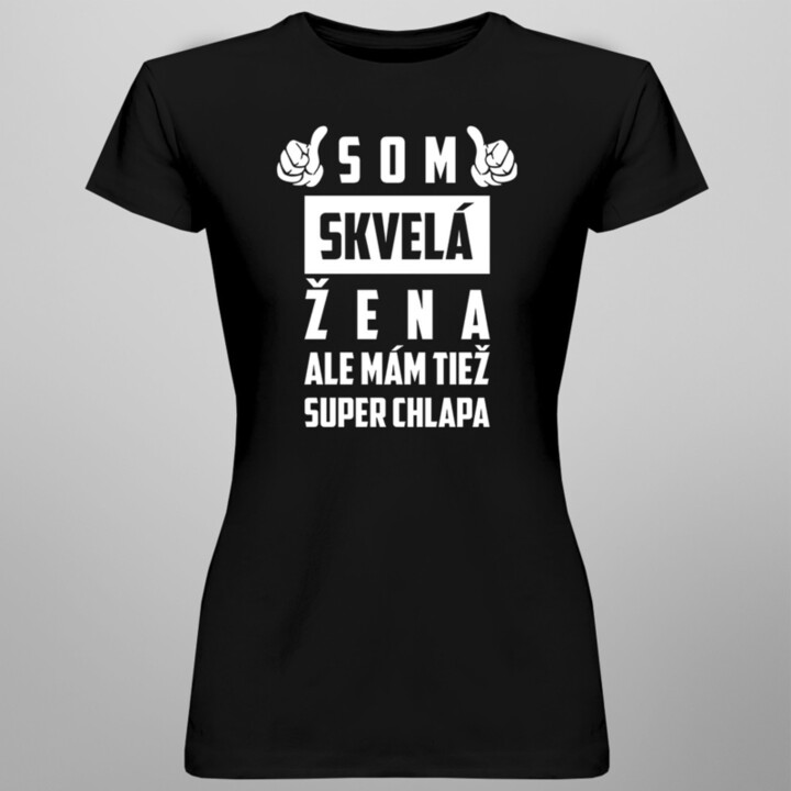 Som skvelá žena, ale mám tiež super chlapa - dámske tričko s potlačou