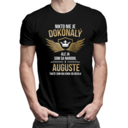 Nikto nie je dokonalý, ale ja som sa narodil v auguste, takže som iba krok od ideálu - pánske tričko s potlačou
