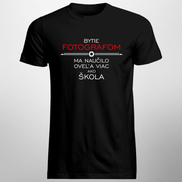 Bytie fotografom ma naučilo oveľa viac ako škola - pánske tričko s potlačou