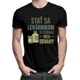Stať sa lekárnikom si vyžaduje veľa odvahy - pánske tričko s potlačou