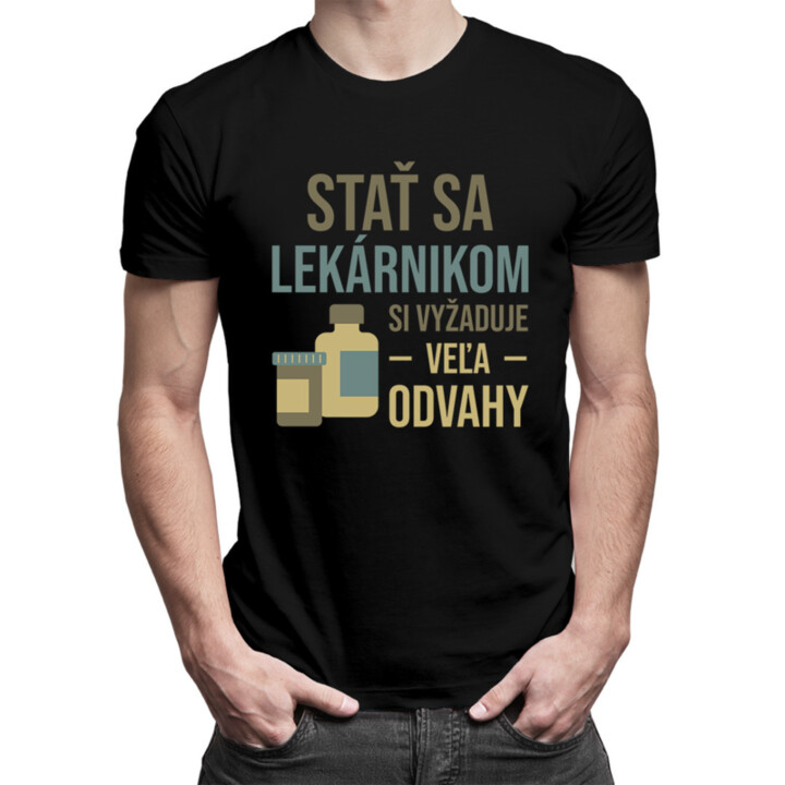 Stať sa lekárnikom si vyžaduje veľa odvahy - pánske tričko s potlačou