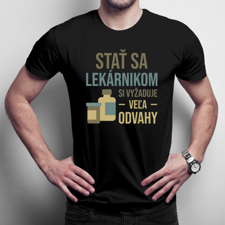 Stať sa lekárnikom si vyžaduje veľa odvahy - pánske tričko s potlačou