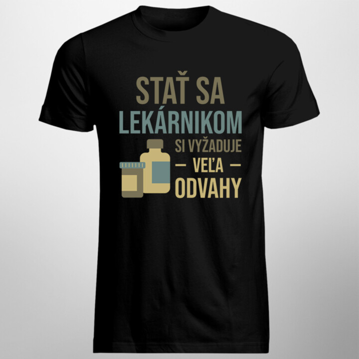 Stať sa lekárnikom si vyžaduje veľa odvahy - pánske tričko s potlačou