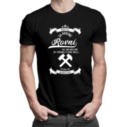 Všetci sa rodíme rovní, ale iba niektorí stali sa baníkmi - pánske tričko s potlačou