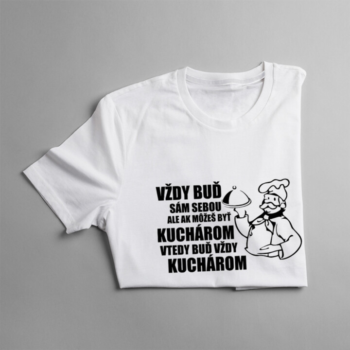Vždy buď sám sebou - kuchár - pánske tričko s potlačou