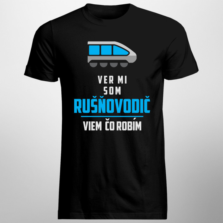 Ver mi, som rušňovodič, viem, čo robím - pánske tričko s potlačou