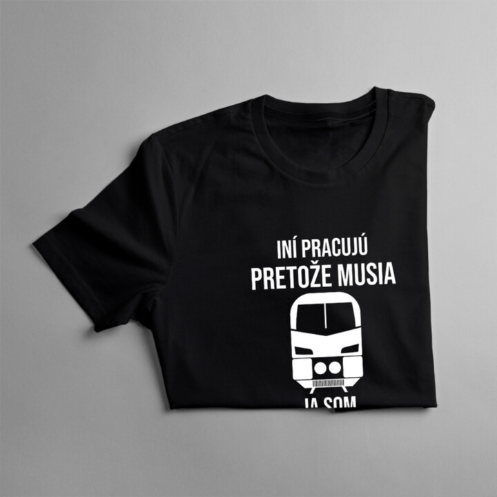 Iní pracujú, pretože musia, ja som rušňovodič, pretože to milujem - pánske tričko s potlačou