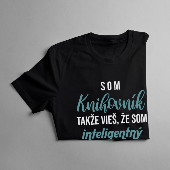 Som knihovník, takže vieš, že som inteligentný a úžasný - pánske tričko s potlačou