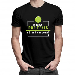 Narodený pre tenis, nútený pracovať - pánske tričko s potlačou