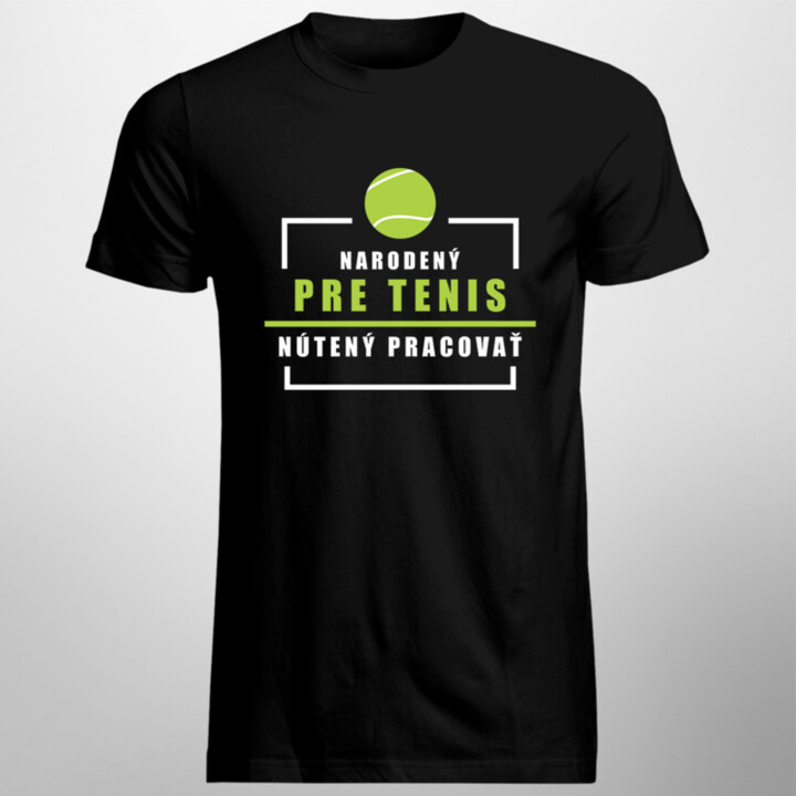 Narodený pre tenis, nútený pracovať - pánske tričko s potlačou