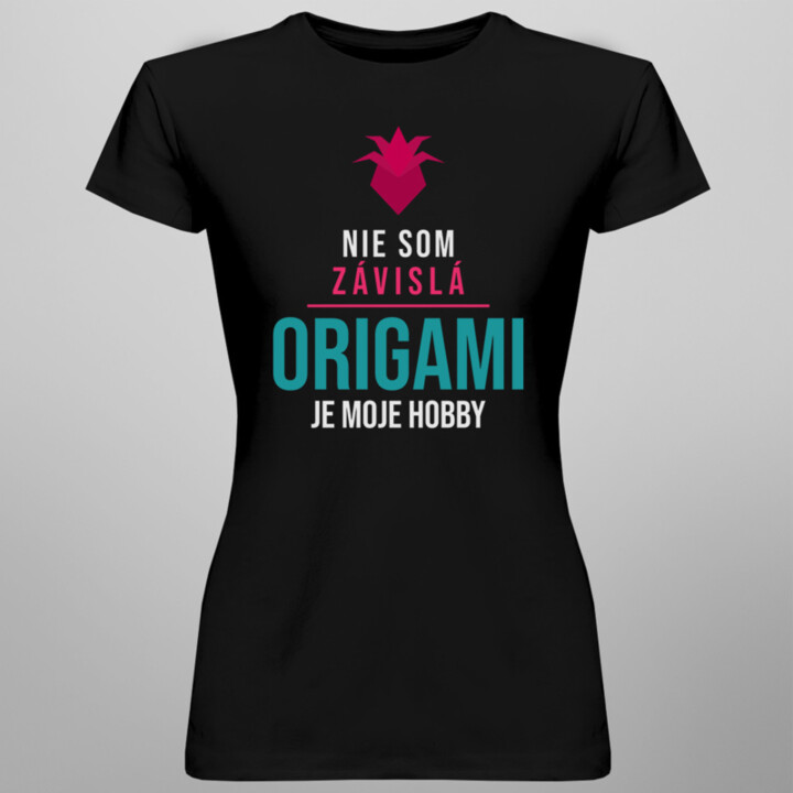 Nie som závislá, origami je moje hobby - dámske tričko s potlačou