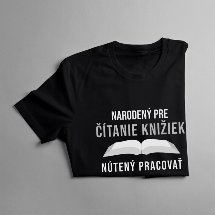 Narodený pre čítanie knižiek, nútený pracovať - pánske tričko s potlačou