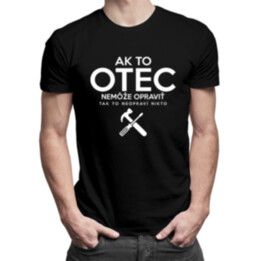 Ak to otec nemôže opraviť, tak to neopraví nikto - pánske tričko s potlačou