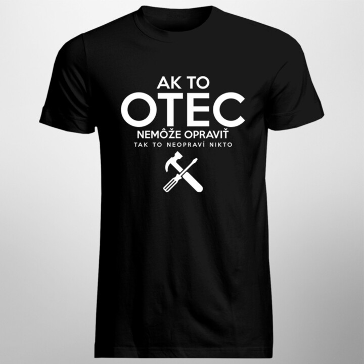 Ak to otec nemôže opraviť, tak to neopraví nikto - pánske tričko s potlačou