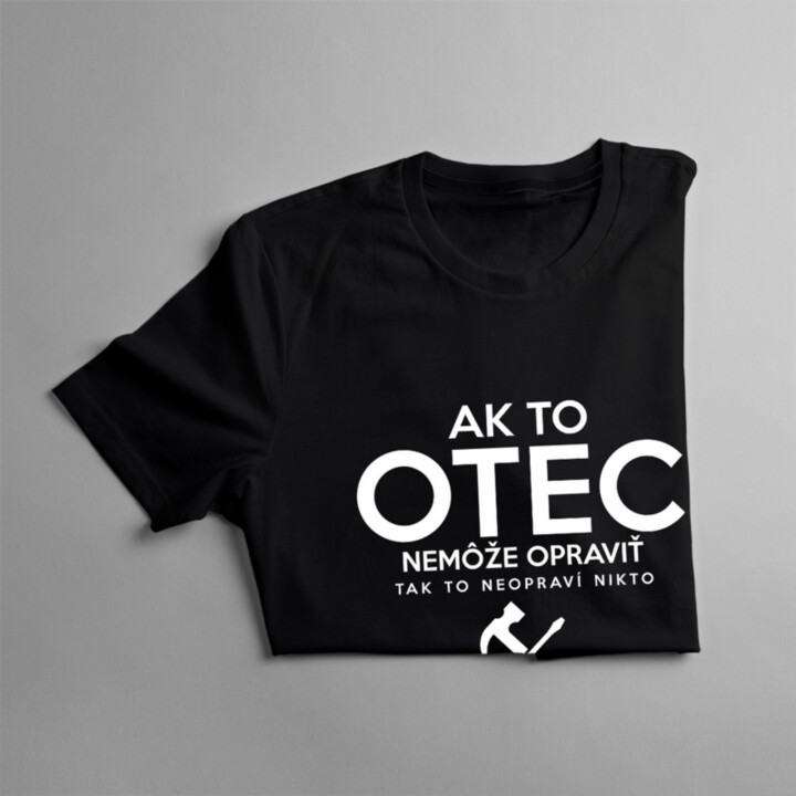 Ak to otec nemôže opraviť, tak to neopraví nikto - pánske tričko s potlačou
