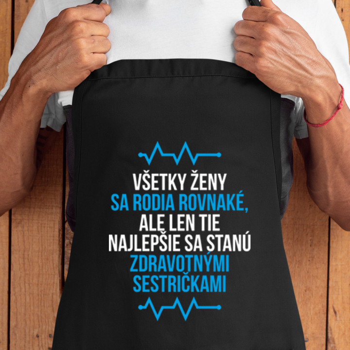 Všetky ženy sa rodia rovnaké, ale len tie najlepšie sa stanú zdravotnými sestričkami - zástera s potlačou