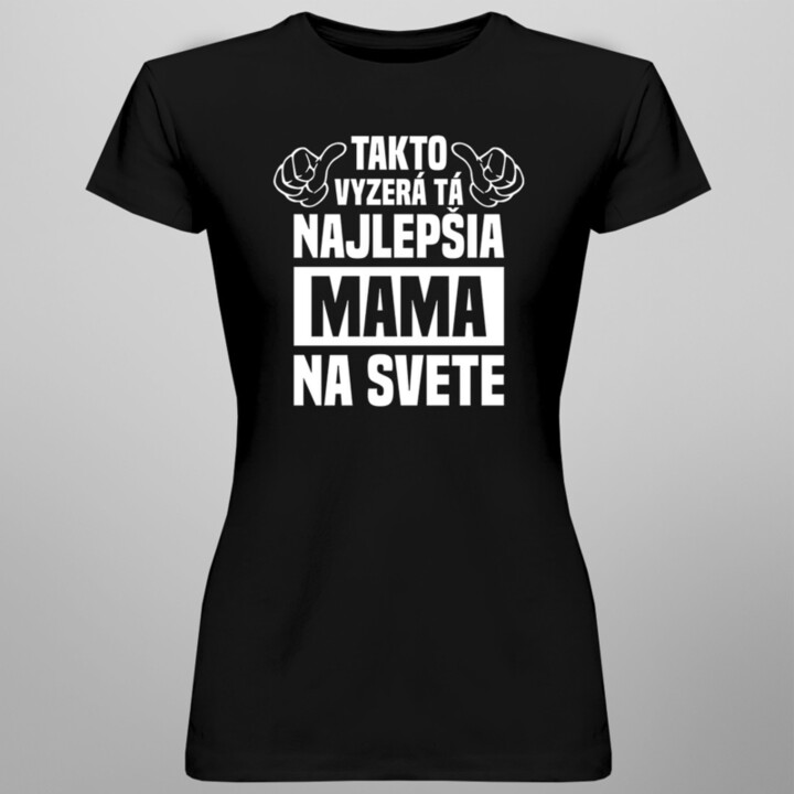 Takto vyzerá tá najlepšia mama na svete - dámske tričko s potlačou