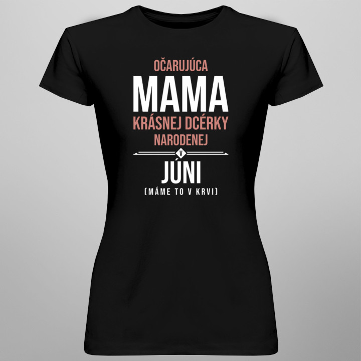 Očarujúca mama krásnej dcérky narodenej v júni - dámske tričko s potlačou