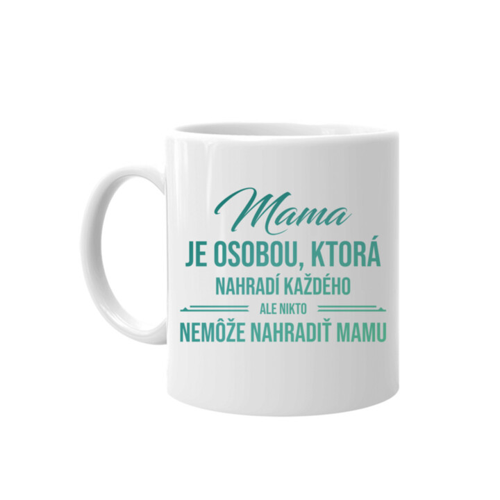 Mama je osobou, ktorá nahradí každého - keramický hrnček s potlačou